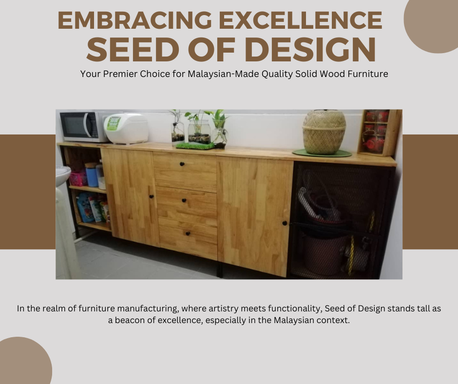 Embracing Excellence Seed Of Design, Your Premier Choice for Malaysian-Made Quality Solid Wood Furniture